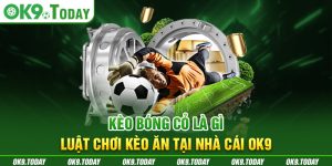 Kèo Bóng Cỏ Là Gì - Luật Chơi Kèo Ăn Tại Nhà Cái OK9