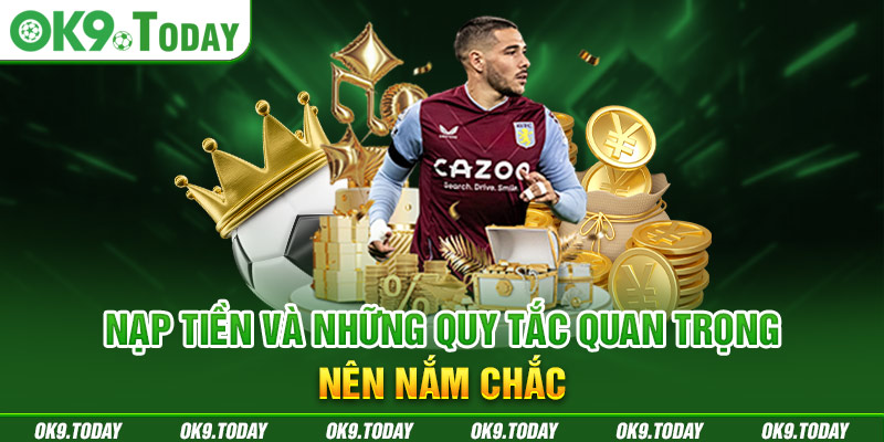 Nạp tiền và những quy tắc quan trọng nên nắm chắc
