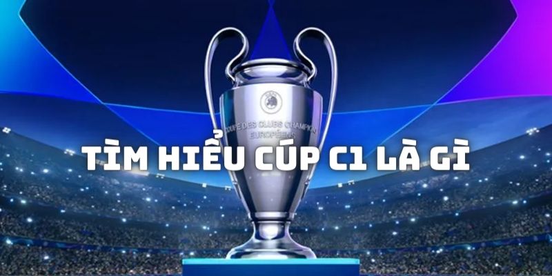 Cúp C1 là gì - Khám Phá Về UEFA Champions League Cùng OK9