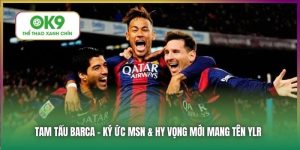 Tam Tấu Barca - Ký Ức MSN & Hy Vọng Mới Mang Tên YLR